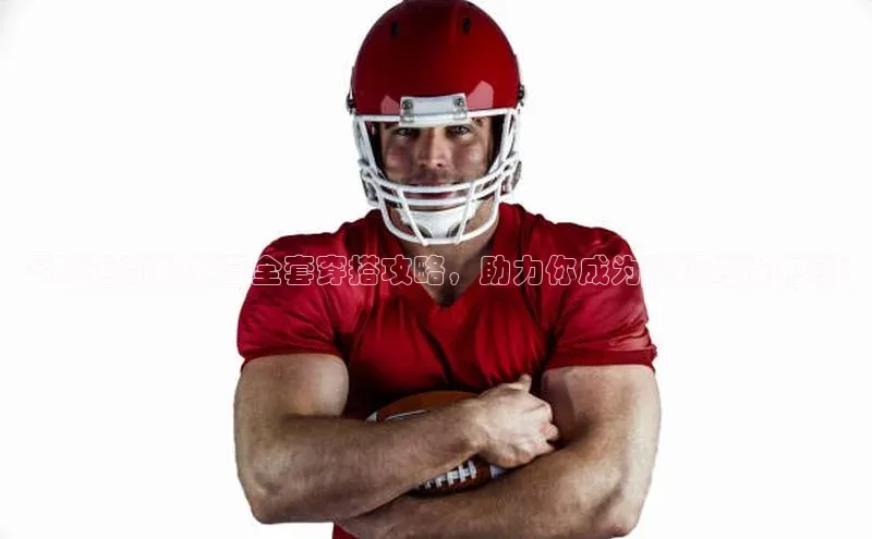 恒行6娱乐app官网百度教育足球运动服外套全套穿搭攻略，助力你成为球场时尚先锋!