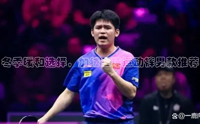 恒行官网首页登录入口汉得信息冬季暖和选择，加绒足球运动裤男款推荐