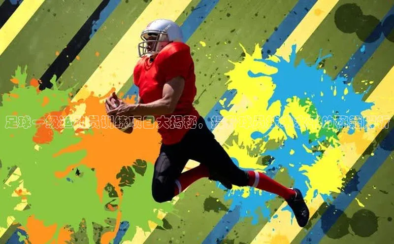 恒行官网登录入口百度智能门户足球一级运动员训练项目大揭秘，提升球员技术水平的秘籍解析