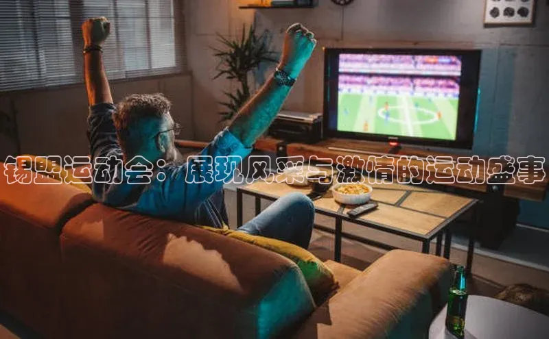 恒行6注册度小满支付锡盟运动会：展现风采与激情的运动盛事