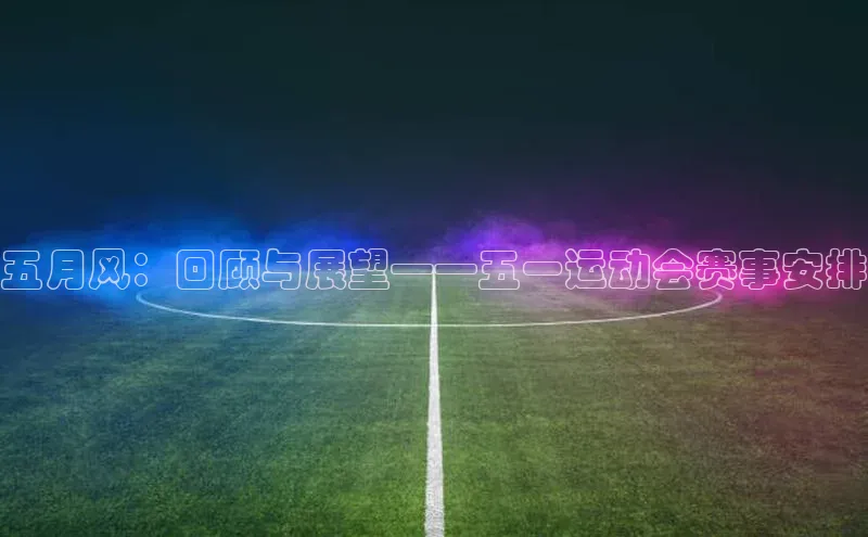 五月风：回顾与展望——五一运动会赛事安排
