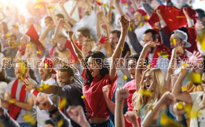 抖音运动挑战：极限与健康生活的新纪元