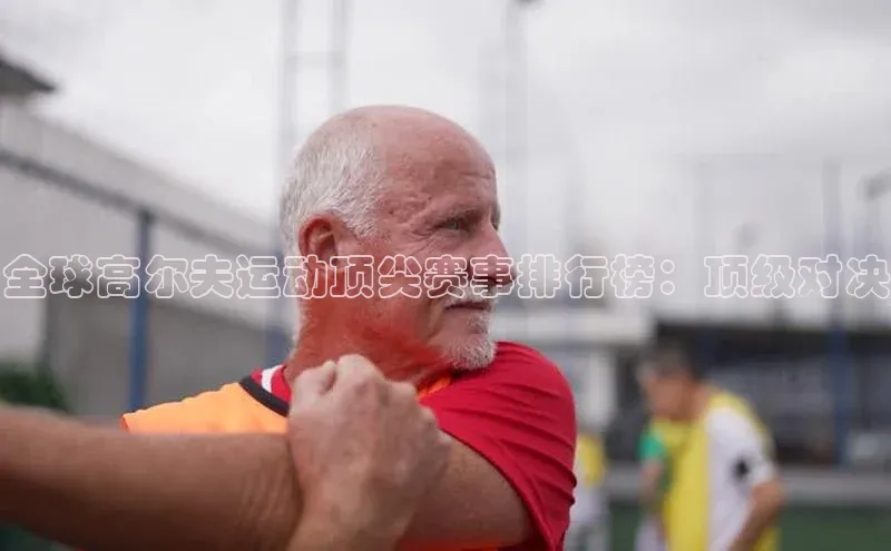 全球高尔夫运动顶尖赛事排行榜：顶级对决