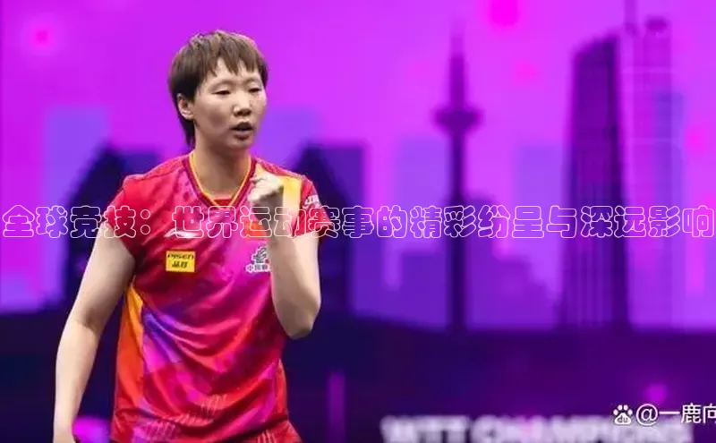 全球竞技：世界运动赛事的精彩纷呈与深远影响
