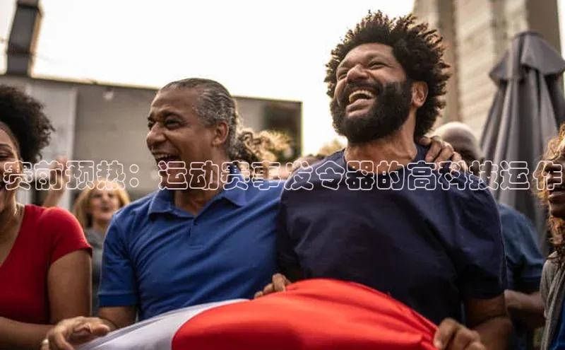 赛前预热：运动赛事发令器的高科技运作