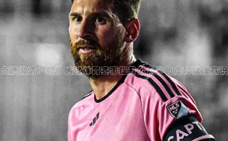 点燃激情：如何通过体育赛事提升公众参与度和健康意识